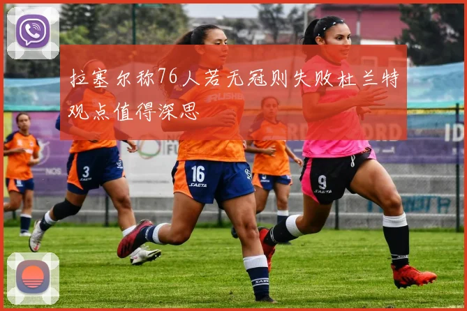 拉塞尔称76人若无冠则失败杜兰特观点值得深思